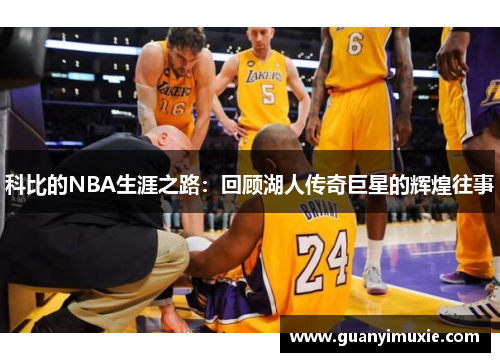 科比的NBA生涯之路：回顾湖人传奇巨星的辉煌往事